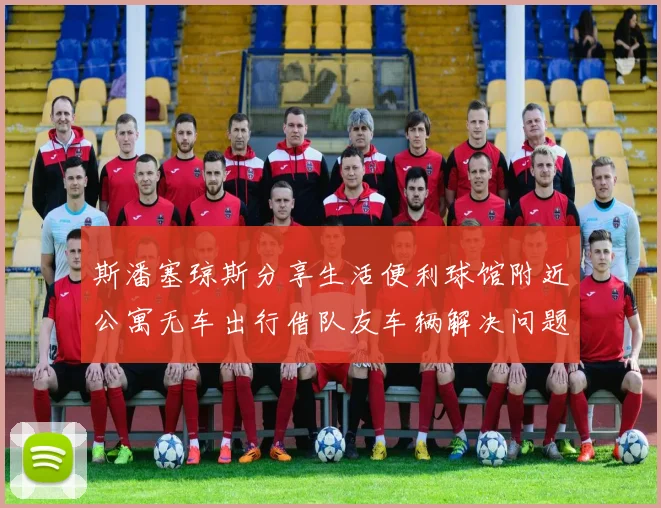 斯潘塞琼斯分享生活便利球馆附近公寓无车出行借队友车辆解决问题