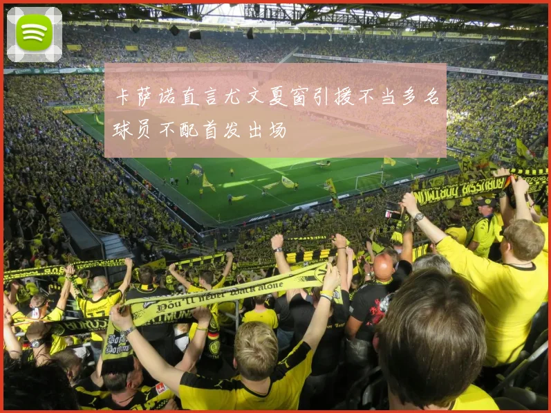 卡萨诺直言尤文夏窗引援不当多名球员不配首发出场