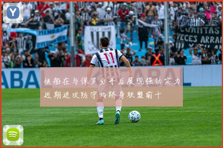 快船在与保罗分手后展现强劲实力近期进攻防守均跻身联盟前十