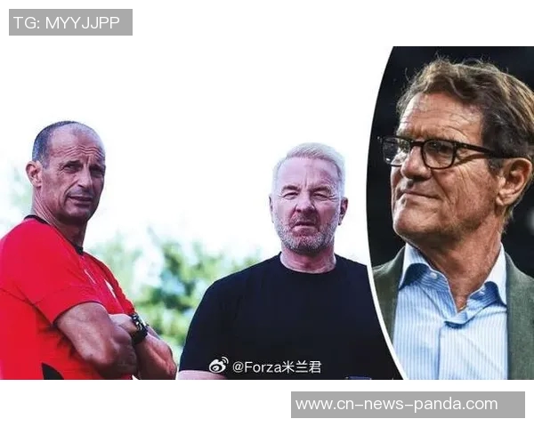 卡佩罗称赞阿莱格里为米兰带来秩序与平衡孔蒂则常在内部制造矛盾 卡佩罗称赞阿莱格里为米兰带来秩序与平衡孔蒂则常在内部制造矛盾